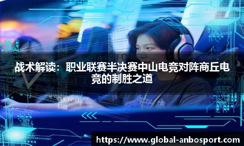 战术解读：职业联赛半决赛中山电竞对阵商丘电竞的制胜之道