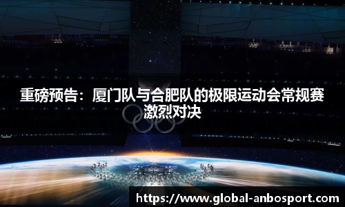 重磅预告：厦门队与合肥队的极限运动会常规赛激烈对决
