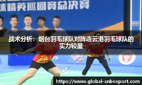 战术分析：烟台羽毛球队对阵连云港羽毛球队的实力较量